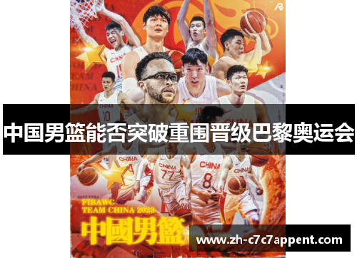 中国男篮能否突破重围晋级巴黎奥运会 中国男篮能否突破重围晋级巴黎奥运会