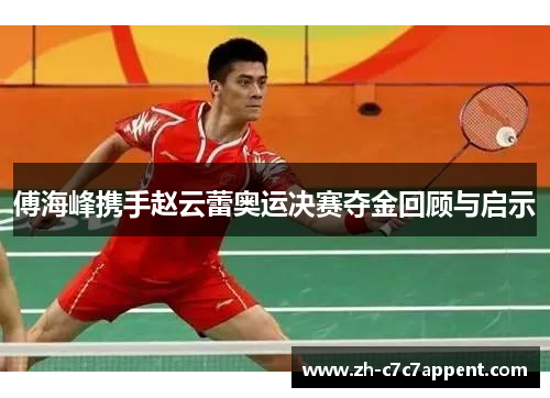 傅海峰携手赵云蕾奥运决赛夺金回顾与启示 傅海峰携手赵云蕾奥运决赛夺金回顾与启示